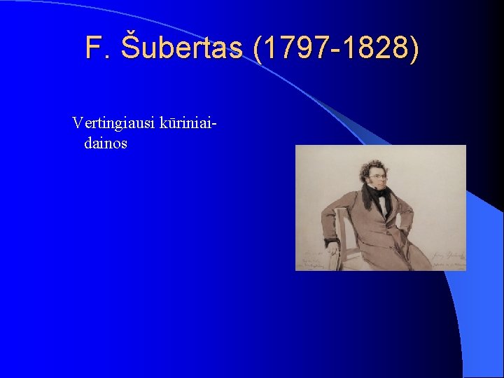 F. Šubertas (1797 -1828) Vertingiausi kūriniaidainos 