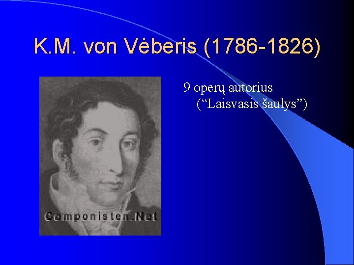 K. M. von Vėberis (1786 -1826) 9 operų autorius (“Laisvasis šaulys”) 