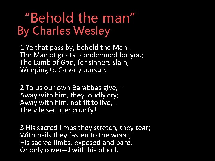 “Behold the man” By Charles Wesley 1 Ye that pass by, behold the Man-The