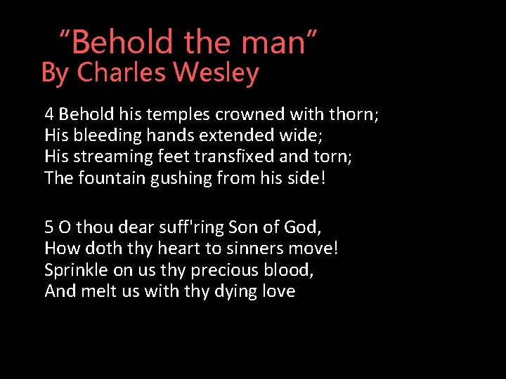 “Behold the man” By Charles Wesley 4 Behold his temples crowned with thorn; His