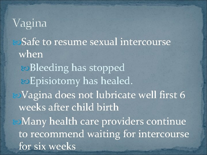 Vagina Safe to resume sexual intercourse when Bleeding has stopped Episiotomy has healed. Vagina