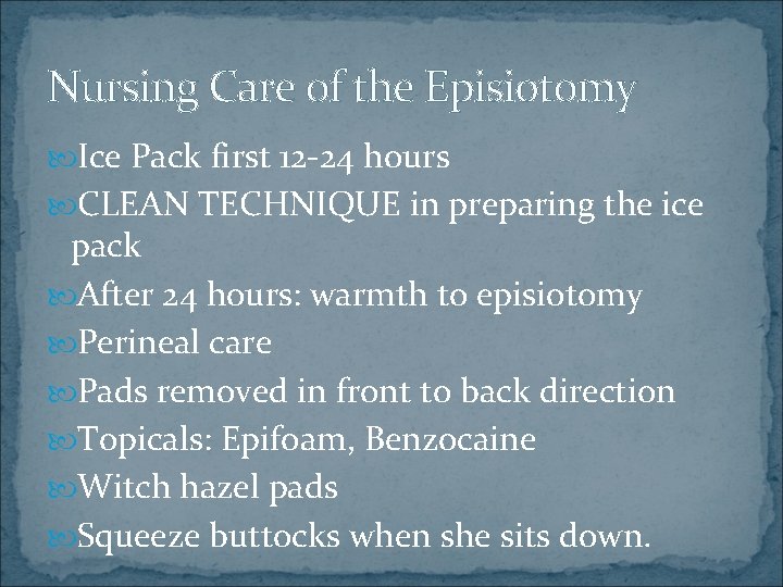 Nursing Care of the Episiotomy Ice Pack first 12 -24 hours CLEAN TECHNIQUE in