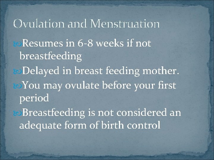 Ovulation and Menstruation Resumes in 6 -8 weeks if not breastfeeding Delayed in breast