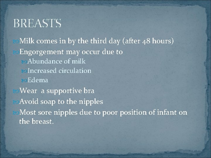 BREASTS Milk comes in by the third day (after 48 hours) Engorgement may occur