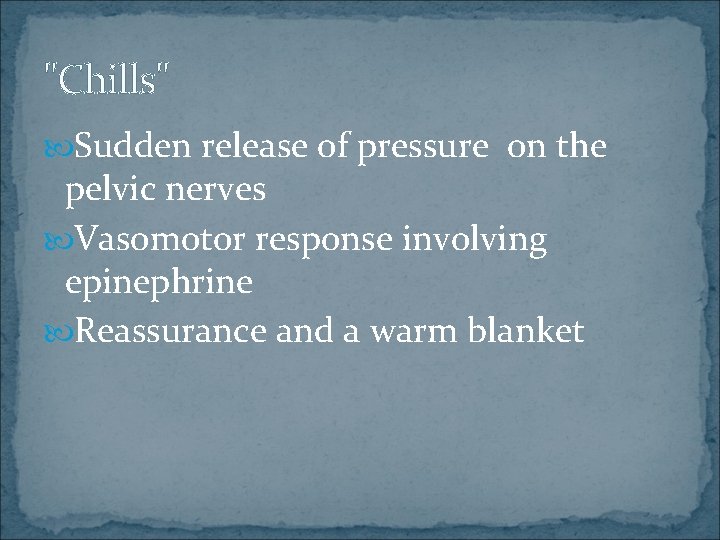 "Chills" Sudden release of pressure on the pelvic nerves Vasomotor response involving epinephrine Reassurance