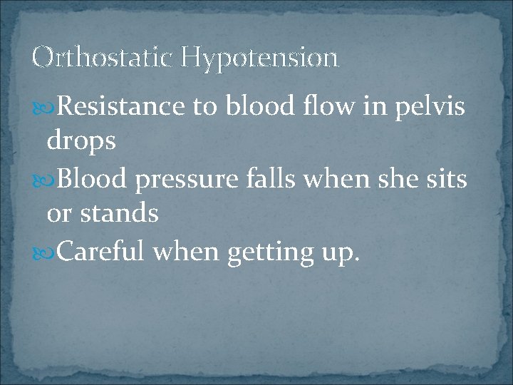 Orthostatic Hypotension Resistance to blood flow in pelvis drops Blood pressure falls when she