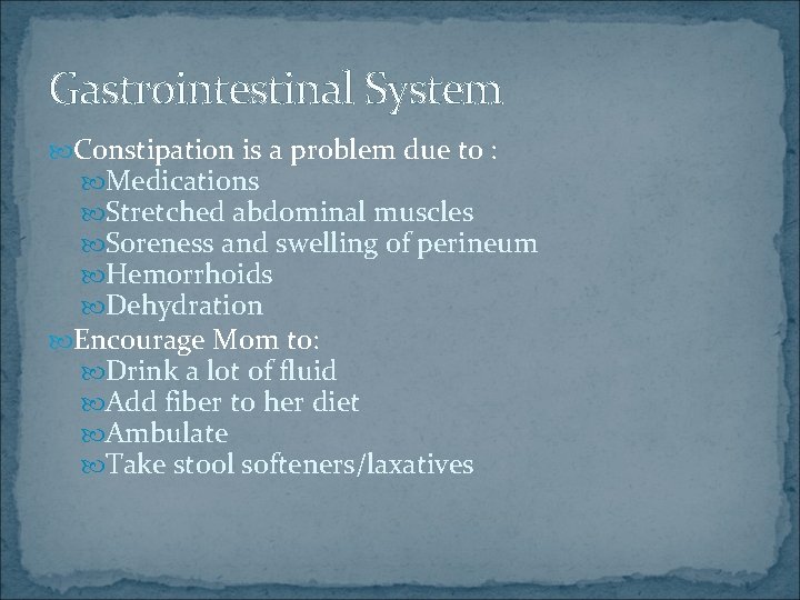 Gastrointestinal System Constipation is a problem due to : Medications Stretched abdominal muscles Soreness