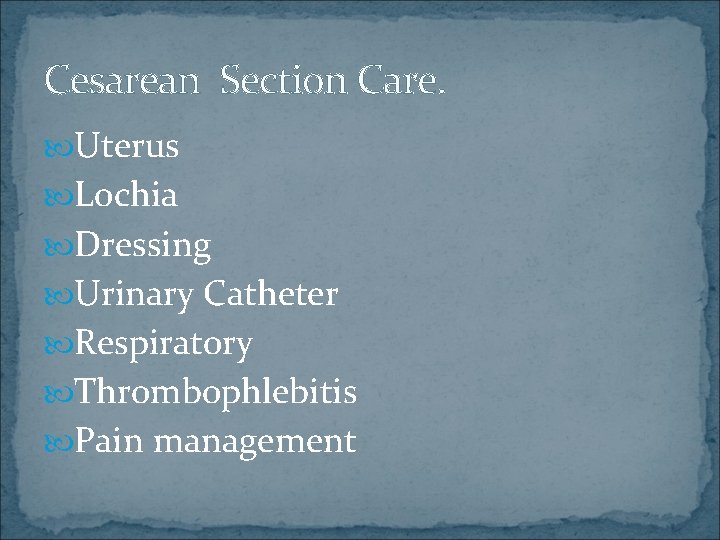 Cesarean Section Care. Uterus Lochia Dressing Urinary Catheter Respiratory Thrombophlebitis Pain management 