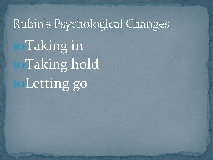 Rubin's Psychological Changes Taking in Taking hold Letting go 