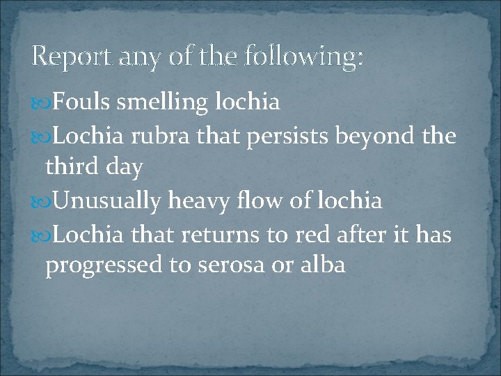 Report any of the following: Fouls smelling lochia Lochia rubra that persists beyond the