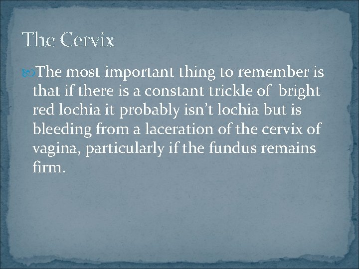 The Cervix The most important thing to remember is that if there is a