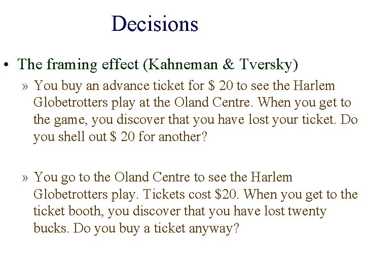 Decisions • The framing effect (Kahneman & Tversky) » You buy an advance ticket