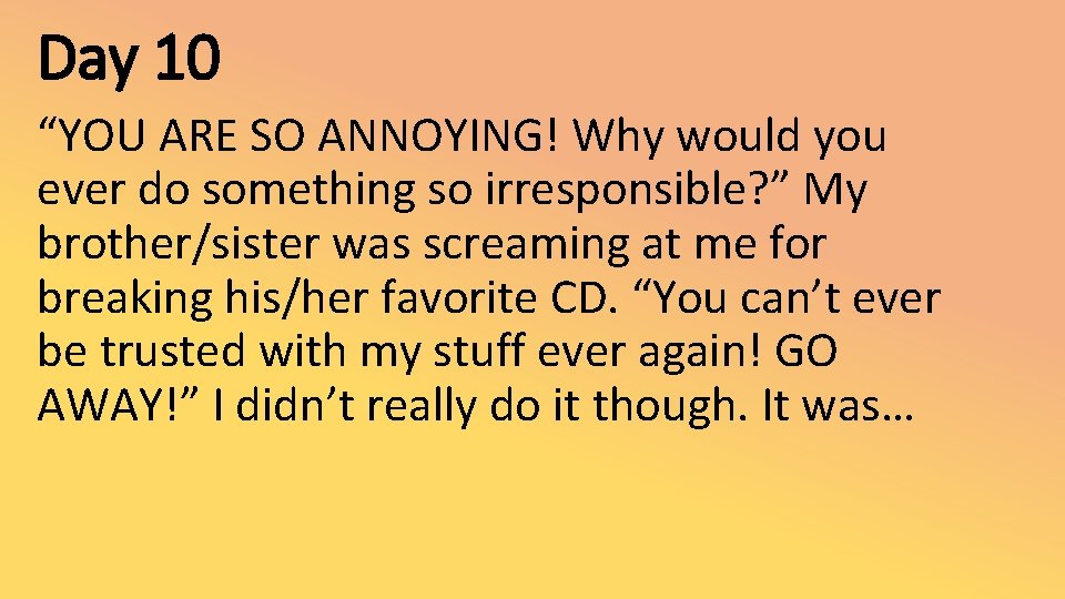 Day 10 “YOU ARE SO ANNOYING! Why would you ever do something so irresponsible?