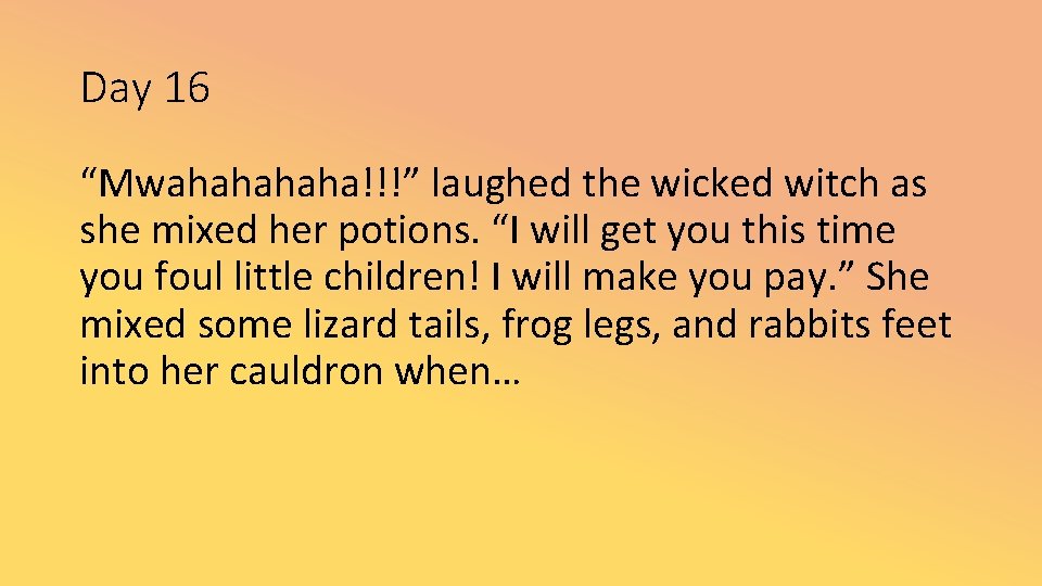 Day 16 “Mwahaha!!!” laughed the wicked witch as she mixed her potions. “I will