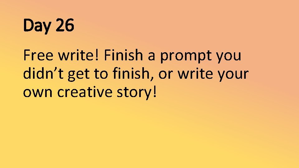 Day 26 Free write! Finish a prompt you didn’t get to finish, or write