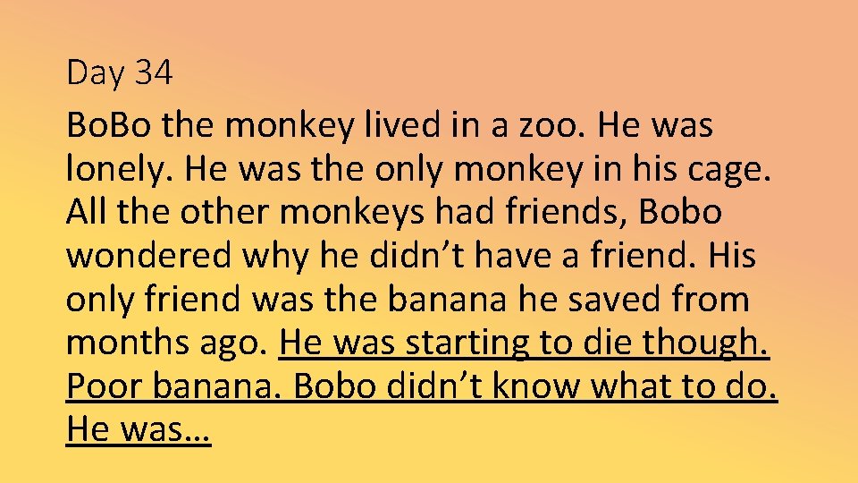 Day 34 Bo. Bo the monkey lived in a zoo. He was lonely. He