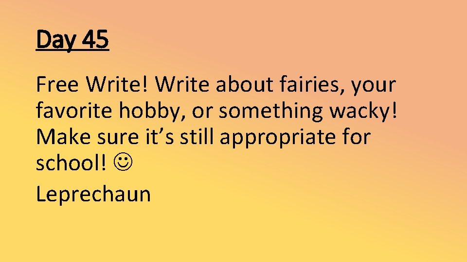 Day 45 Free Write! Write about fairies, your favorite hobby, or something wacky! Make