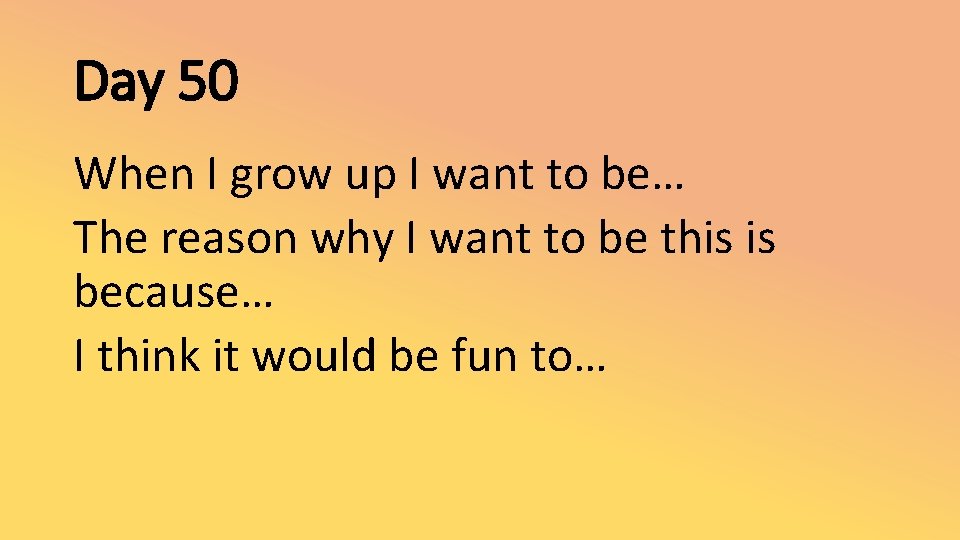 Day 50 When I grow up I want to be… The reason why I