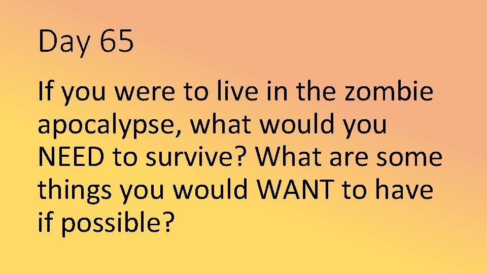 Day 65 If you were to live in the zombie apocalypse, what would you