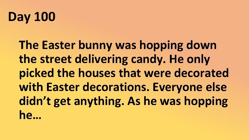 Day 100 The Easter bunny was hopping down the street delivering candy. He only