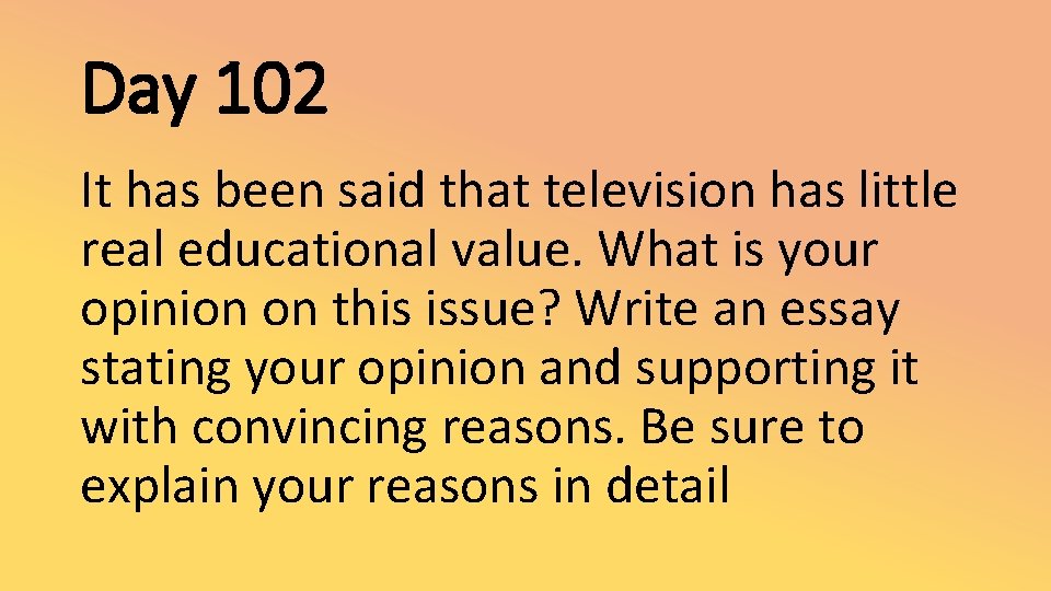 Day 102 It has been said that television has little real educational value. What