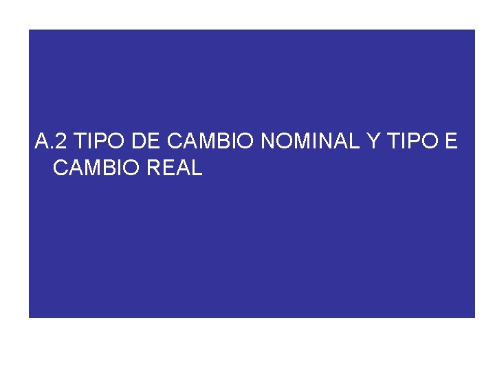 A. 2 TIPO DE CAMBIO NOMINAL Y TIPO E CAMBIO REAL 