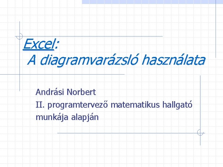 Excel: A diagramvarázsló használata Andrási Norbert II. programtervező matematikus hallgató munkája alapján 