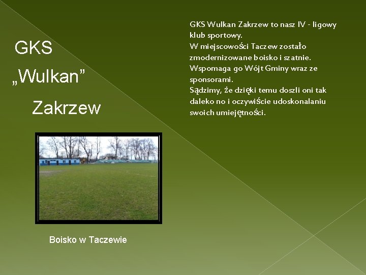 GKS „Wulkan” Zakrzew Boisko w Taczewie GKS Wulkan Zakrzew to nasz IV - ligowy