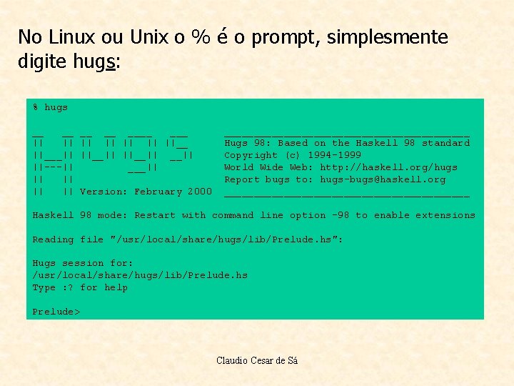 No Linux ou Unix o % é o prompt, simplesmente digite hugs: % hugs