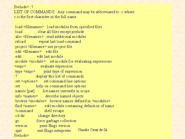 Prelude> : ? LIST OF COMMANDS: Any command may be abbreviated to : c