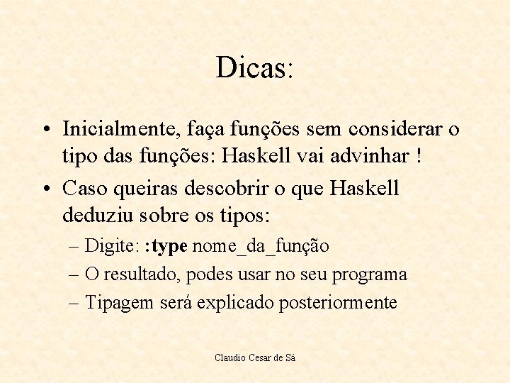 Dicas: • Inicialmente, faça funções sem considerar o tipo das funções: Haskell vai advinhar