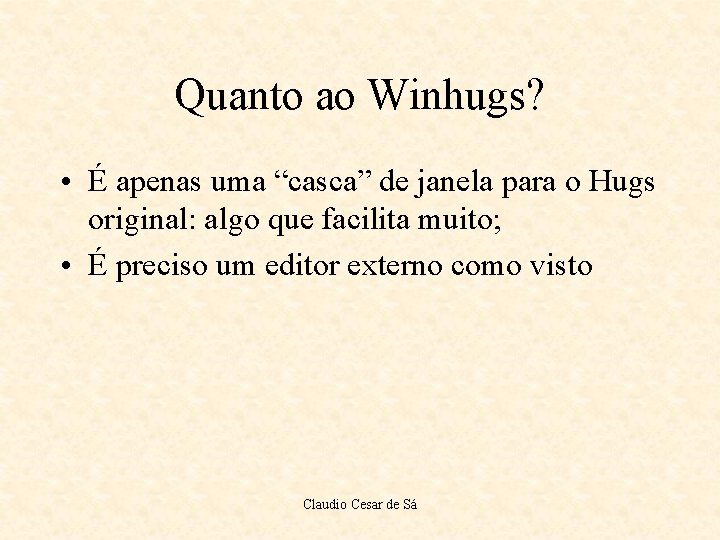 Quanto ao Winhugs? • É apenas uma “casca” de janela para o Hugs original: