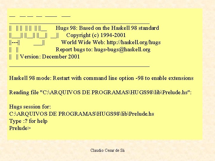 __ __ ________________________ || ||__ Hugs 98: Based on the Haskell 98 standard ||___||
