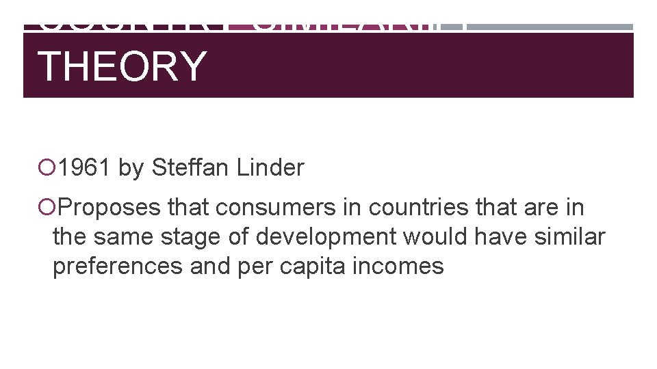 COUNTRY SIMILARITY THEORY 1961 by Steffan Linder Proposes that consumers in countries that are