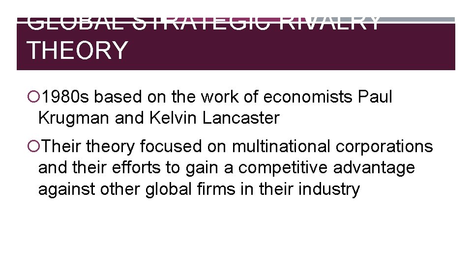 GLOBAL STRATEGIC RIVALRY THEORY 1980 s based on the work of economists Paul Krugman