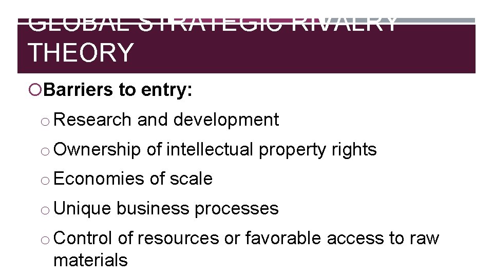 GLOBAL STRATEGIC RIVALRY THEORY Barriers to entry: o Research and development o Ownership of