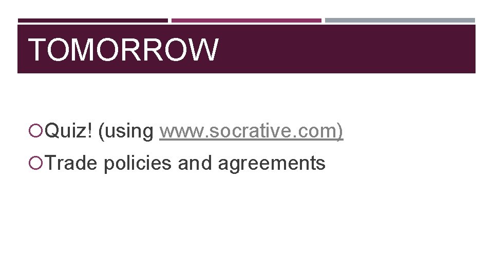 TOMORROW Quiz! (using www. socrative. com) Trade policies and agreements 