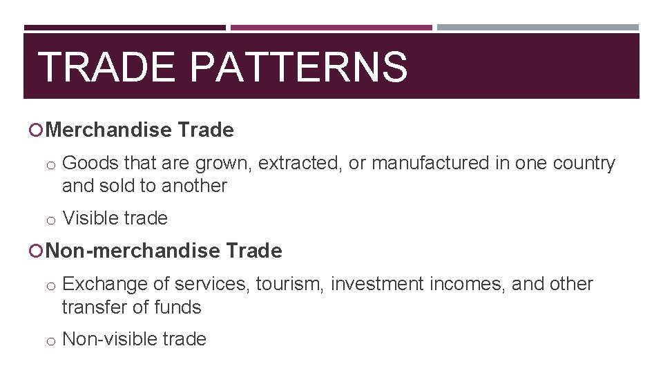 TRADE PATTERNS Merchandise Trade o Goods that are grown, extracted, or manufactured in one