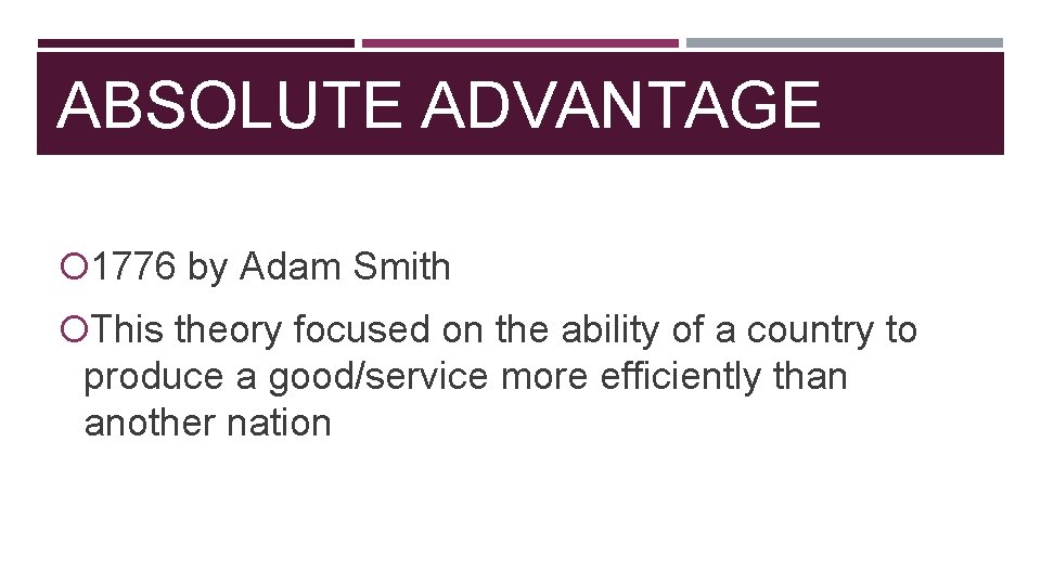 ABSOLUTE ADVANTAGE 1776 by Adam Smith This theory focused on the ability of a