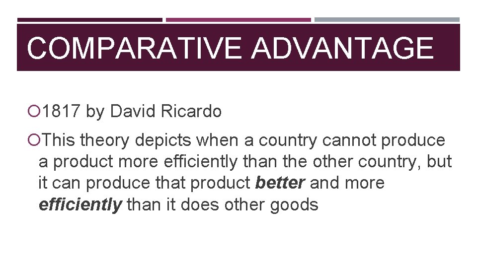 COMPARATIVE ADVANTAGE 1817 by David Ricardo This theory depicts when a country cannot produce