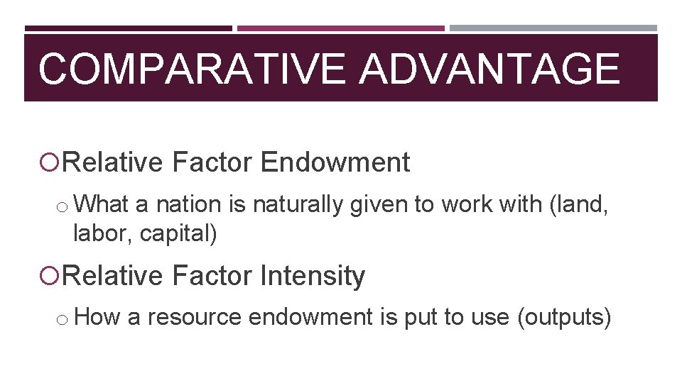 COMPARATIVE ADVANTAGE Relative Factor Endowment o What a nation is naturally given to work