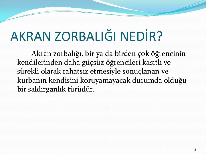 AKRAN ZORBALIĞI NEDİR? Akran zorbalığı, bir ya da birden çok öğrencinin kendilerinden daha güçsüz