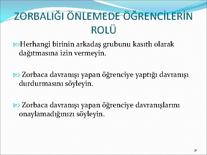 ZORBALIĞI ÖNLEMEDE ÖĞRENCİLERİN ROLÜ Herhangi birinin arkadaş grubunu kasıtlı olarak dağıtmasına izin vermeyin. Zorbaca