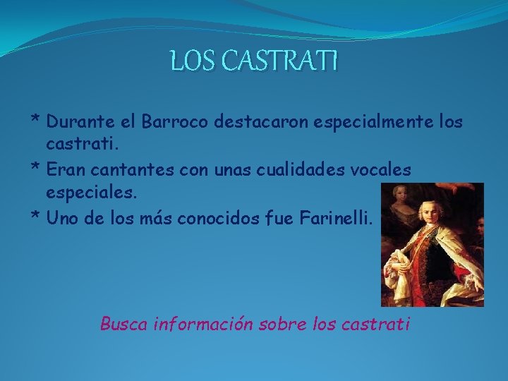 LOS CASTRATI * Durante el Barroco destacaron especialmente los castrati. * Eran cantantes con