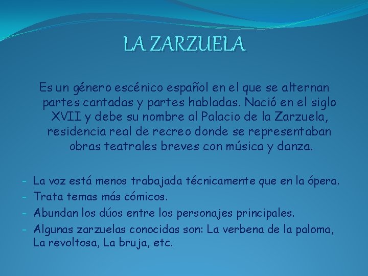 LA ZARZUELA Es un género escénico español en el que se alternan partes cantadas