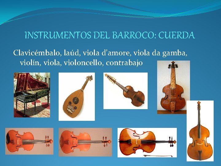 INSTRUMENTOS DEL BARROCO: CUERDA Clavicémbalo, laúd, viola d’amore, viola da gamba, violín, viola, violoncello,