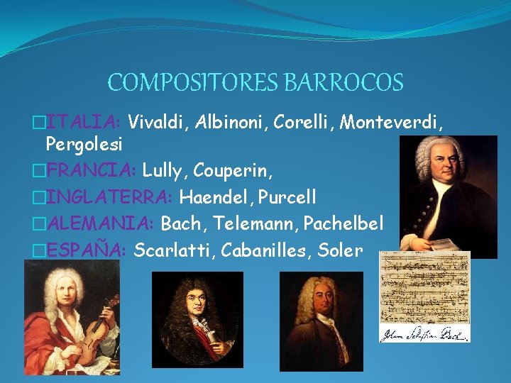 COMPOSITORES BARROCOS �ITALIA: Vivaldi, Albinoni, Corelli, Monteverdi, Pergolesi �FRANCIA: Lully, Couperin, �INGLATERRA: Haendel, Purcell