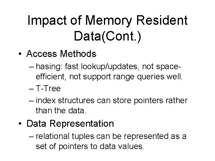 Impact of Memory Resident Data(Cont. ) • Access Methods – hasing: fast lookup/updates, not