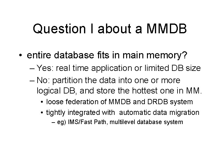 Question I about a MMDB • entire database fits in main memory? – Yes: