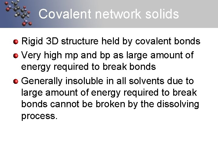 Covalent network solids Rigid 3 D structure held by covalent bonds Very high mp